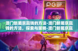 澳门新葡京赢钱的方法-澳门新葡京赢钱的方法，探索与策略-澳门新葡京赢钱的方法