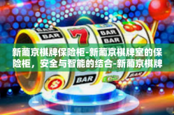 新葡京棋牌保险柜-新葡京棋牌室的保险柜，安全与智能的结合-新葡京棋牌保险柜