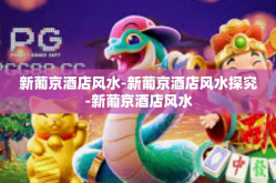 新葡京酒店风水-新葡京酒店风水探究-新葡京酒店风水