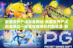 新葡京开户送彩金网址-新葡京开户送彩金网址—探索在线博彩的新机遇-新葡京开户送彩金网址