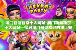 澳门新葡新京十大网站-澳门新葡新京十大网站—探寻澳门最受欢迎的线上娱乐平台-澳门新葡新京十大网站