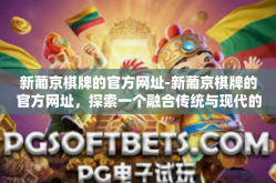 新葡京棋牌的官方网址-新葡京棋牌的官方网址，探索一个融合传统与现代的棋牌世界-新葡京棋牌的官方网址
