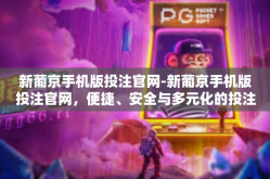 新葡京手机版投注官网-新葡京手机版投注官网，便捷、安全与多元化的投注体验-新葡京手机版投注官网