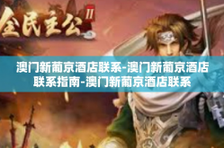 澳门新葡京酒店联系-澳门新葡京酒店联系指南-澳门新葡京酒店联系