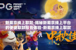 新葡京线上取款-揭秘新葡京线上平台的便捷取款服务体验-新葡京线上取款