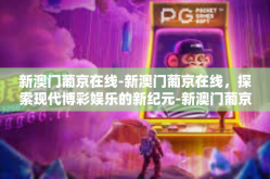 新澳门葡京在线-新澳门葡京在线，探索现代博彩娱乐的新纪元-新澳门葡京在线