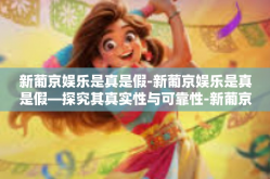 新葡京娱乐是真是假-新葡京娱乐是真是假—探究其真实性与可靠性-新葡京娱乐是真是假