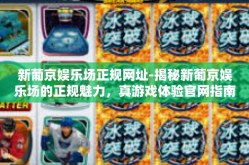 新葡京娱乐场正规网址-揭秘新葡京娱乐场的正规魅力，真游戏体验官网指南-新葡京娱乐场正规网址