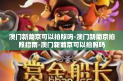澳门新葡京可以拍照吗-澳门新葡京拍照指南-澳门新葡京可以拍照吗