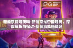 新葡京能赚钱吗-新葡京是否能赚钱，深度解析与探讨-新葡京能赚钱吗