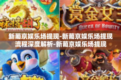 新葡京娱乐场提现-新葡京娱乐场提现流程深度解析-新葡京娱乐场提现