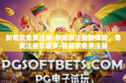 新葡京免费注册-新葡京注册新体验，免费注册乐趣多-新葡京免费注册
