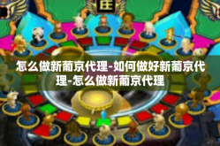 怎么做新葡京代理-如何做好新葡京代理-怎么做新葡京代理