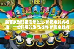 新葡京到妈祖庙怎么走-新葡京到妈祖庙，一份详尽的旅行指南-新葡京到妈祖庙怎么走