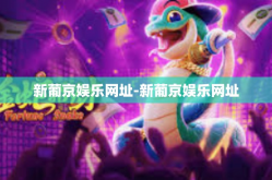 新葡京娱乐网址-新葡京娱乐网址
