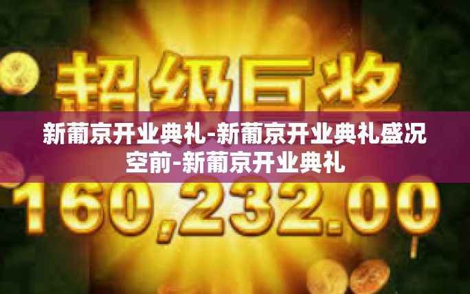 新葡京开业典礼-新葡京开业典礼盛况空前-新葡京开业典礼