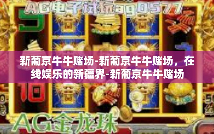 新葡京牛牛赌场-新葡京牛牛赌场,在线娱乐的新疆界-新葡京牛牛赌场 新葡京牛牛赌场-新葡京牛牛赌场,在线娱乐的新疆界-新葡京牛牛赌场