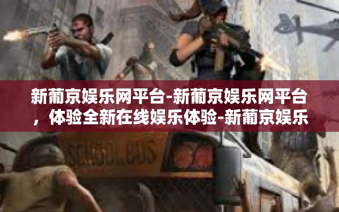 新葡京娱乐网平台-新葡京娱乐网平台,体验全新在线娱乐体验-新葡京娱乐网平台 新葡京娱乐网平台-新葡京娱乐网平台,体验全新在线娱乐体验-新葡京娱乐网平台