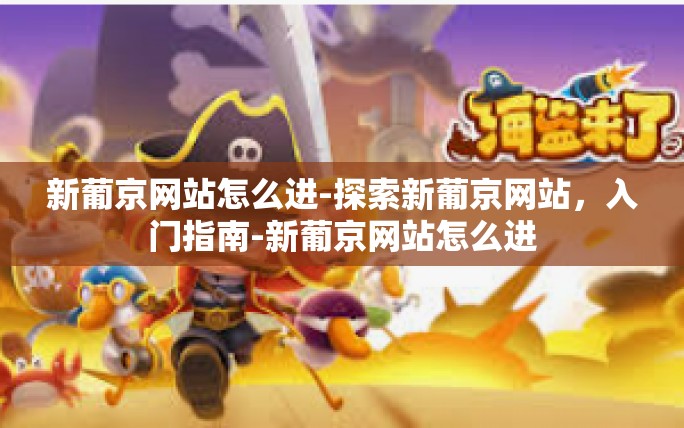 新葡京网站怎么进-探索新葡京网站,入门指南-新葡京网站怎么进 新葡京网站怎么进-探索新葡京网站,入门指南-新葡京网站怎么进