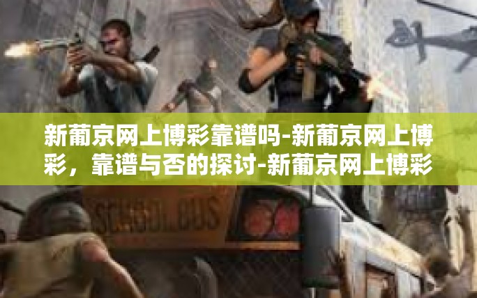 新葡京网上博彩靠谱吗-新葡京网上博彩,靠谱与否的探讨-新葡京网上博彩靠谱吗 新葡京网上博彩靠谱吗-新葡京网上博彩,靠谱与否的探讨-新葡京网上博彩靠谱吗