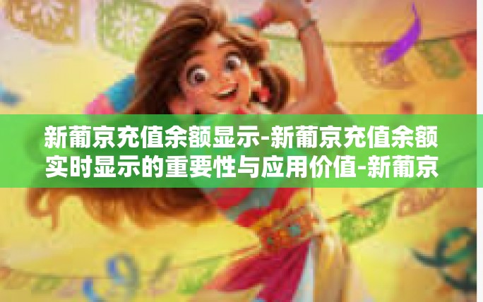 新葡京充值余额显示-新葡京充值余额实时显示的重要性与应用价值-新葡京充值余额显示 新葡京充值余额显示-新葡京充值余额实时显示的重要性与应用价值-新葡京充值余额显示