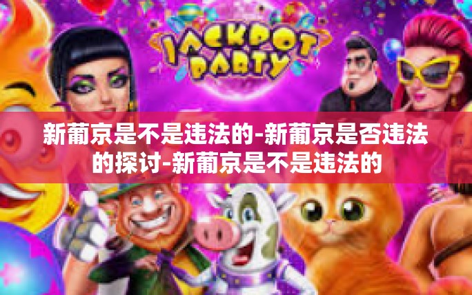 新葡京是不是违法的-新葡京是否违法的探讨-新葡京是不是违法的 新葡京是不是违法的-新葡京是否违法的探讨-新葡京是不是违法的