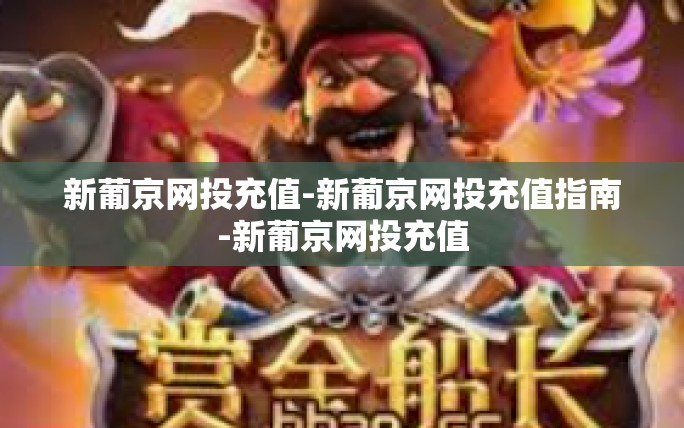 新葡京网投充值-新葡京网投充值指南-新葡京网投充值 新葡京网投充值-新葡京网投充值指南-新葡京网投充值
