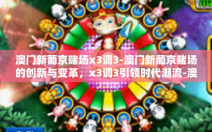 澳门新葡京赌场x3调3-澳门新葡京赌场的创新与变革,x3调3引领时代潮流-澳门新葡京赌场x3调3 澳门新葡京赌场x3调3-澳门新葡京赌场的创新与变革,x3调3引领时代潮流-澳门新葡京赌场x3调3