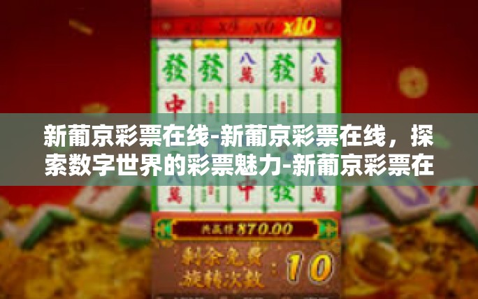 新葡京彩票在线-新葡京彩票在线,探索数字世界的彩票魅力-新葡京彩票在线 新葡京彩票在线-新葡京彩票在线,探索数字世界的彩票魅力-新葡京彩票在线