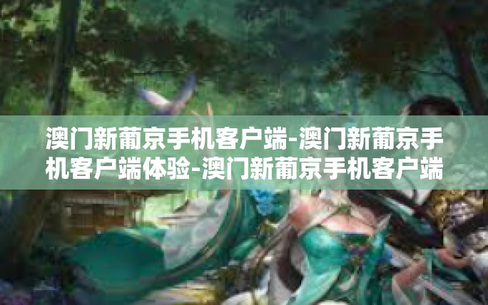 澳门新葡京手机客户端-澳门新葡京手机客户端体验-澳门新葡京手机客户端 澳门新葡京手机客户端-澳门新葡京手机客户端体验-澳门新葡京手机客户端