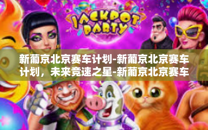 新葡京北京赛车计划-新葡京北京赛车计划,未来竞速之星-新葡京北京赛车计划 新葡京北京赛车计划-新葡京北京赛车计划,未来竞速之星-新葡京北京赛车计划