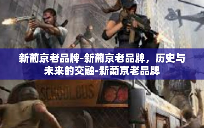 新葡京老品牌-新葡京老品牌,历史与未来的交融-新葡京老品牌 新葡京老品牌-新葡京老品牌,历史与未来的交融-新葡京老品牌